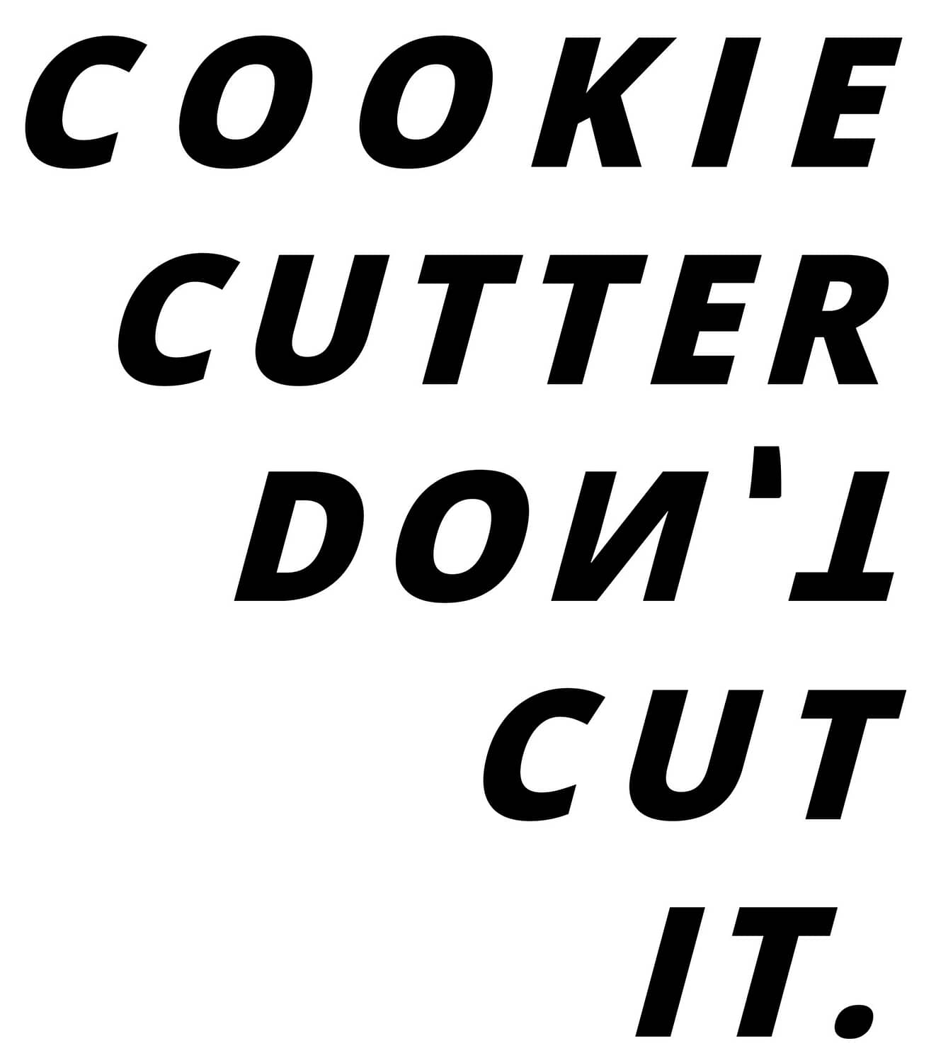 Cookie Cutter Don't Cut It